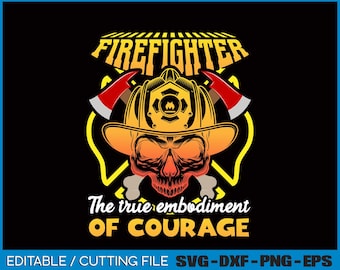 Firefighter The True Embadiment Of Courage, Svg, Png, Digital File