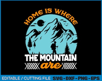 Home Is Where The Mountain's Are Svg, Png, Digital File