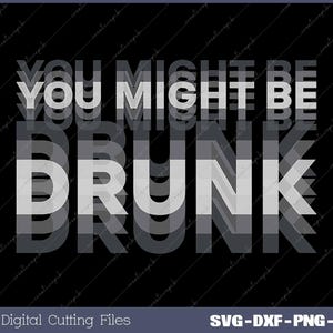 May include: A black and white graphic design with the text "YOU MIGHT BE DRUNK" repeated in a layered, overlapping effect.