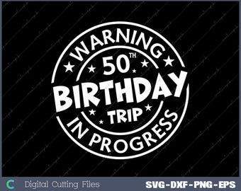 Warning 50th Birthday Trip In Progress Funny 50 Years Old Svg, Png, Digital File