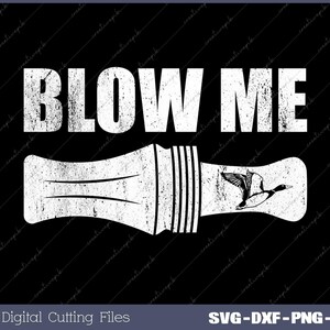 Funny Duck Hunting Blow Me Duck Call Waterfowl Hunter Svg, Png, Digital File