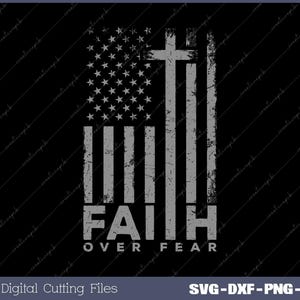 May include: A distressed American flag with a cross in the center and the words "FAITH OVER FEAR" below. The flag is in shades of gray against a black background.