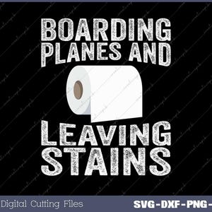 May include: A black graphic design features the text "BOARDING PLANES AND LEAVING STAINS" in white, distressed font. A roll of white toilet paper is centered between the phrases. The bottom of the image includes "Digital Cutting Files" and "SVG-DXF-PNG-EPS".
