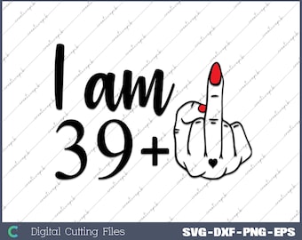 Funny 40th Birthday SVG: I am 39 Plus Middle Finger (Digital File)