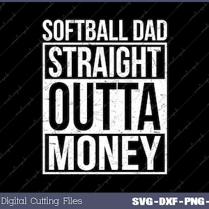 May include: Black and white graphic design with a distressed look. The text reads "Softball Dad Straight Outta Money".
