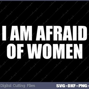 I Am Afraid Of Women Funny Svg, Png, Digital File