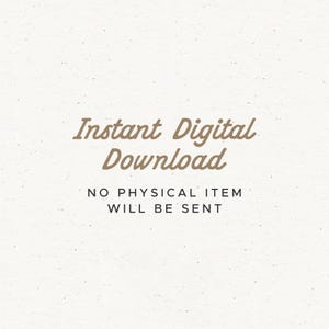 May include: A digital download graphic on a textured, off-white background. The text in a brown, cursive font reads "Instant Digital Download" above the text "NO PHYSICAL ITEM WILL BE SENT" in a simple, sans-serif font.