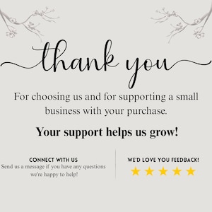 May include: A light beige card featuring the words "thank you" in cursive script. The text below reads "For choosing us and for supporting a small business with your purchase. Your support helps us grow!" Additional text encourages feedback.