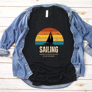 Sailing. Where destination is the journey I Sailing T-Shirt | Cool Sailing Apparel | Ocean Adventure Tee | Ideal for Sailors and Boaters