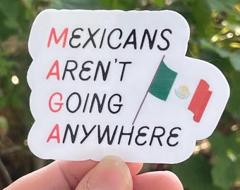 Vinyl Sticker "Mexicans Aren't Going Anywhere" Resistance Sticker, Anti ICE, Anti Trump Sticker