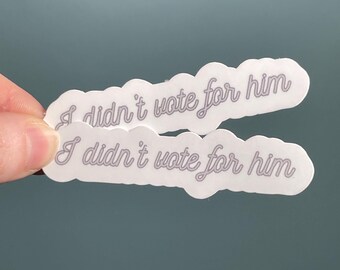 Vinyl Sticker "I didn't vote for him" Resistance Sticker, Anti Fascist, Anti Trump Sticker