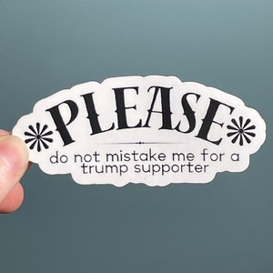 Vinyl Sticker &quot;PLEASE do not mistake me for a trump supporter&quot; Resistance Sticker, Anti Trump Sticker
