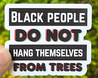 Black People Do Not Hang Themselves From Trees Vinyl Sticker, Listen to the Black Community, Pro Black Anti Lynching