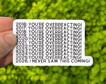 Vinyl Sticker “You’re Overreacting!” 2016 to 2026 I told you so Fuck Trump Fuck Ice