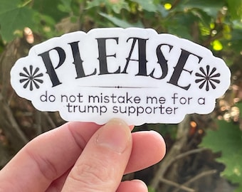 Vinyl Sticker "PLEASE do not mistake me for a trump supporter" Resistance Sticker, Anti Trump Sticker