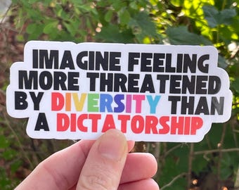 Vinyl Sticker "Imagine feeling more threatened by diversity than a dictatorship” Anti Trump Musk Sticker FDT Progressive Pro Democracy