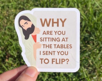 Vinyl Sticker "Why are you sitting at the tables I sent you to flip?” Peeking Jesus Empathy Sticker, Progressive Sticker