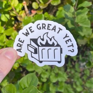 Vinyl Sticker "Are we great yet?" Dumpster Fire Anti Trump Anti Musk Resistance Save Democracy