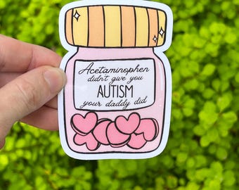 Vinyl Sticker "Acetaminophen didn’t give you autism your daddy did” Sassy Snarky Anti Trump Sticker, Pro Science Pro Modern Medicine