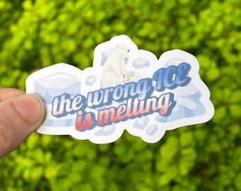 Vinyl Sticker “the wrong ice is melting” Climate Change Global Warming Anti ICE