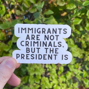 Vinyl Sticker "Immigrants are not criminals but the president is" Resistance Sticker, Anti Trump Sticker, Pro Immigrant Anti Musk