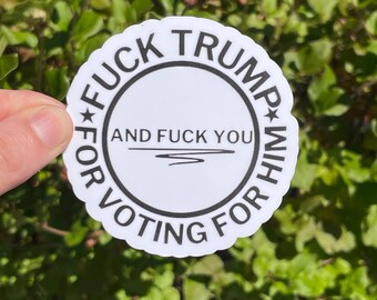 Vinyl Sticker "FUCK TRUMP and fuck you for voting for him" Anti Trump Sticker Anti Fascism Protest