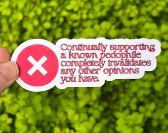 Vinyl Sticker "Continually supporting a known pedophile completely invalidates any other opinions you have” Anti Trump