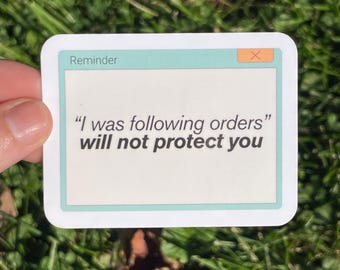 Vinyl Sticker "I was following orders will not protect you” Anti Fascist Resistance Anti Trump FDT FUCK ICE