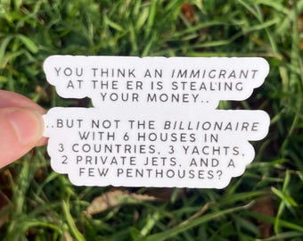 Vinyl Sticker "You think an immigrant is stealing your money but not the billionaire with 6 houses?” No Ethical Billionaires, Pro Immigrant