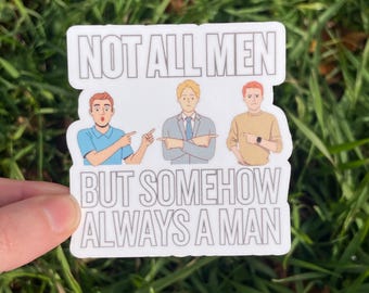 Vinyl Sticker "Not all men but somehow always a man” Male Loneliness Epidemic Pro Women Funny Sticker, Anti Misogyny