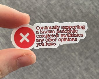 Vinyl Sticker "Continually supporting a known pedophile completely invalidates any other opinions you have” Anti Trump
