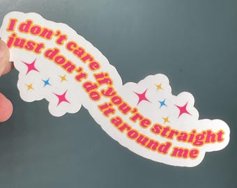 Vinyl Sticker "I don’t care if you’re straight just don’t do it around me” Sassy Sarcastic Gay LGBT Ironic Sticker
