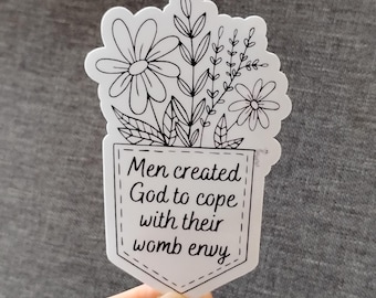 Men created God to cope with their womb envy - Vinyl Sticker, 2 Sizes- Women are life, Pro Matriarchy