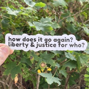 Vinyl Sticker "how does it go again? liberty & justice for who?" Sarcastic Quote Sticker, Pledge of Allegiance Sarcasm Sticker