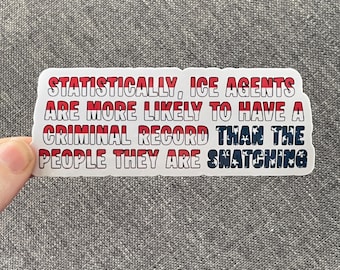 Vinyl Sticker "Statistically, ICE agents are more likely to have a criminal record than the people they are snatching” Fuck Ice Anti Gestapo
