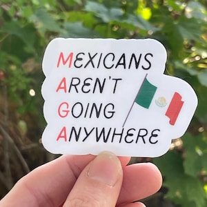 Vinyl Sticker &quot;Mexicans Aren&#39;t Going Anywhere&quot; Resistance Sticker, Anti ICE, Anti Trump Sticker