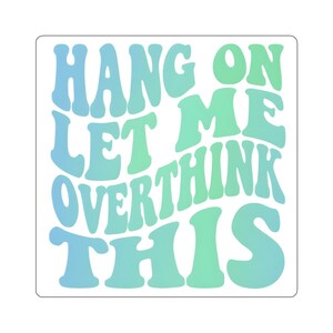 Hang On Let Me Overthink This