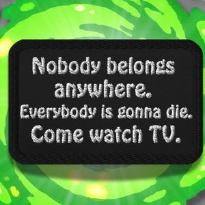 Rick and Morty Patch – “Nobody Belongs Anywhere” – Embroidered Iron-On Patch for TV-Binging Nihilists