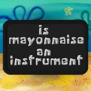 Is Mayonnaise an Instrument Embroidered Patch - Funny Cartoon Iron-On for Band Geeks