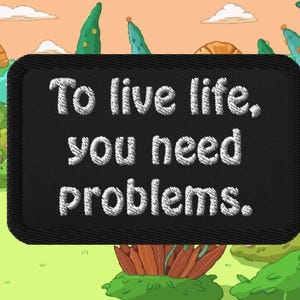 Adventure Time Patch - "To live life, you need problems" Embroidered Meme Iron On for Jackets & Backpacks - Funny Jake the Dog Quote