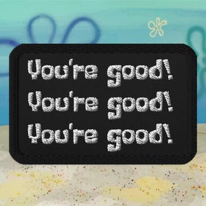 SpongeBob Squarepants Patch - "You’re Good" Custom Embroidered Iron On - Cartoon Meme Patch Party Favor