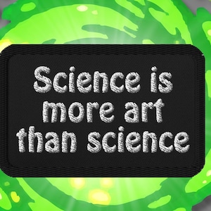 Rick en Morty-patch – Geborduurd opstrijkcitaat "wetenschap is meer kunst dan wetenschap" | Grappig cadeau voor wetenschappers, rugzak of laboratoriumjaspatch