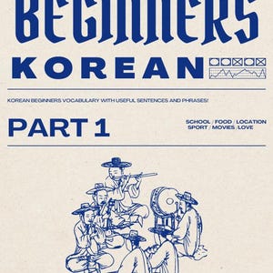 May include: A blue and white illustration of a group of Korean musicians playing traditional instruments. The title "Beginners Korean" is at the top of the image, and the text "Part 1" is below the illustration. The text "School/Food/Location Sport/Movies/Love" is at the bottom of the image.