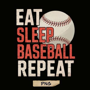 May include: A graphic design on a black background with the words "EAT SLEEP BASEBALL REPEAT" in white and red distressed font. A baseball is on the right side. The image has a PNG file format.