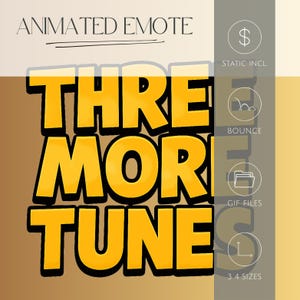 May include: Animated emote graphic with the words "THREE MORE TUNE" in yellow with a black outline. The graphic includes icons for static, bounce, and GIF files, along with 3-4 sizes.