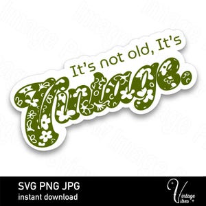 May include: Green and white floral design with the text "It's not old, It's Vintage."  The design is on a white background.
