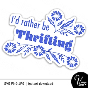 May include: Blue and white graphic with the text "I'd rather be thrifting" in a retro font. The graphic is surrounded by stylized flowers.
