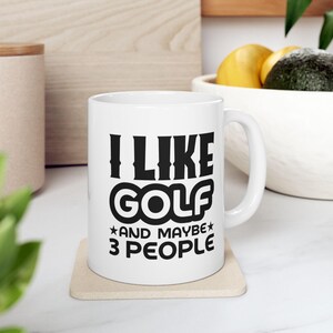 I Like Golf and Maybe 3 People  - Ceramic Mug 11oz