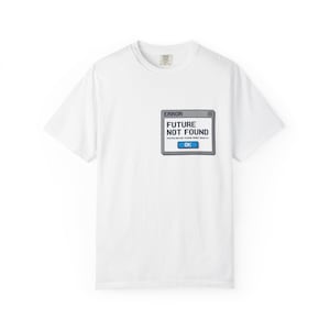 May include: White t-shirt featuring a computer error message graphic. The message reads "ERROR FUTURE NOT FOUND" with an "OK" button. The shirt also has the text "WALTER PLEASE REBOOT REALITY".