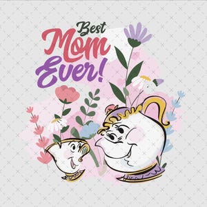 May include: A pink and purple floral design with the text "Best Mom Ever!" in purple and red lettering. Two cartoon teacups with faces are in the center of the design.